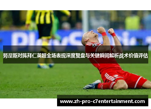 努涅斯对阵拜仁英超全场表现深度复盘与关键瞬间解析战术价值评估