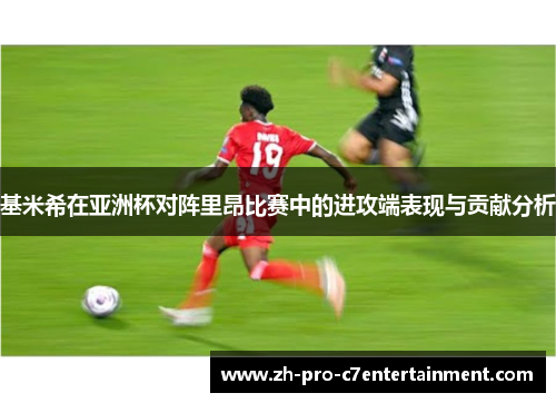 基米希在亚洲杯对阵里昂比赛中的进攻端表现与贡献分析