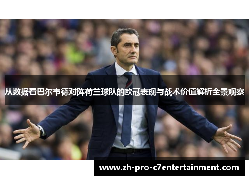 从数据看巴尔韦德对阵荷兰球队的欧冠表现与战术价值解析全景观察