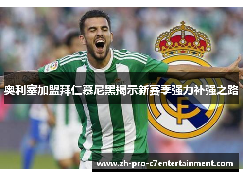 奥利塞加盟拜仁慕尼黑揭示新赛季强力补强之路