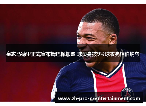 皇家马德里正式宣布姆巴佩加盟 球员身披9号球衣亮相伯纳乌