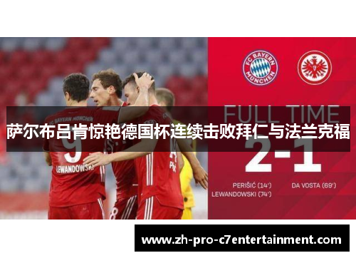 萨尔布吕肯惊艳德国杯连续击败拜仁与法兰克福 萨尔布吕肯惊艳德国杯连续击败拜仁与法兰克福