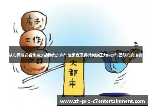 从心理博弈看焦点之战胜负走向与临场表现解析关键压力应对与团队心态演变 从心理博弈看焦点之战胜负走向与临场表现解析关键压力应对与团队心态演变