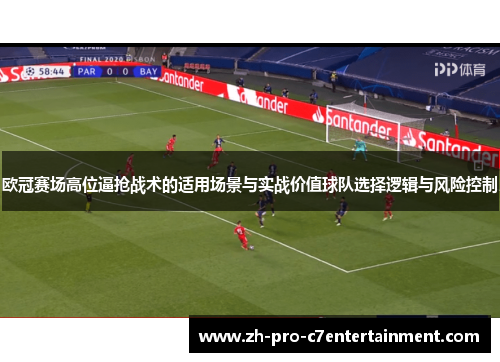 欧冠赛场高位逼抢战术的适用场景与实战价值球队选择逻辑与风险控制 欧冠赛场高位逼抢战术的适用场景与实战价值球队选择逻辑与风险控制