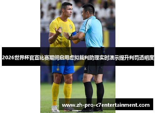 2026世界杯官宣比赛期间启用虚拟裁判助理实时演示提升判罚透明度 2026世界杯官宣比赛期间启用虚拟裁判助理实时演示提升判罚透明度