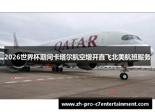 2026世界杯期间卡塔尔航空增开直飞北美航班服务 2026世界杯期间卡塔尔航空增开直飞北美航班服务