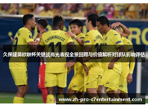 久保建英欧联杯关键战高光表现全景回顾与价值解析对球队影响评估 久保建英欧联杯关键战高光表现全景回顾与价值解析对球队影响评估
