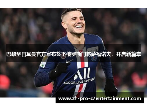 巴黎圣日耳曼官方宣布签下俄罗斯门将萨福诺夫，开启新篇章