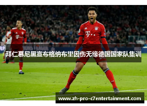 拜仁慕尼黑宣布格纳布里因伤无缘德国国家队集训 拜仁慕尼黑宣布格纳布里因伤无缘德国国家队集训